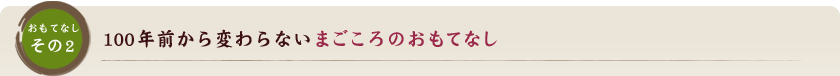 100年前から変わらないまごごろのおもてなし