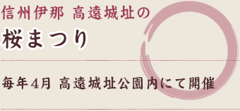 信州伊那 高遠城址の桜まつり 毎年4月 高遠城址公園内にて開催